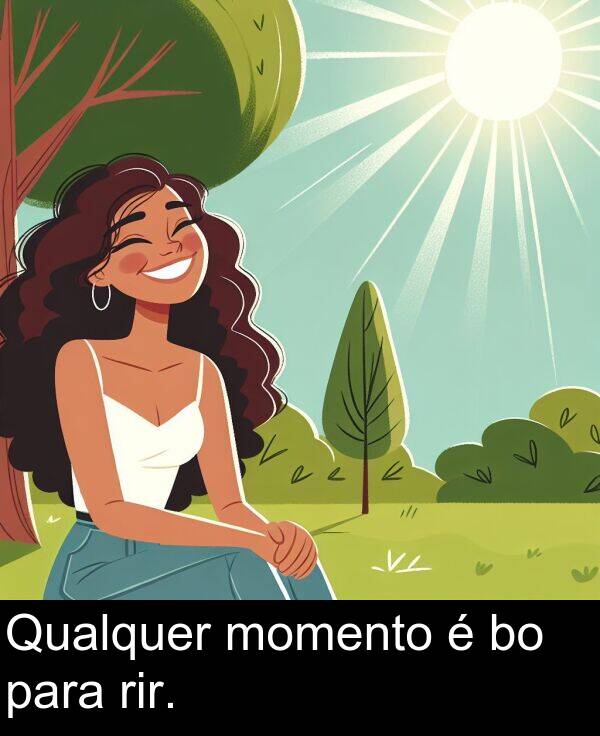 rir: Qualquer momento é bo para rir.