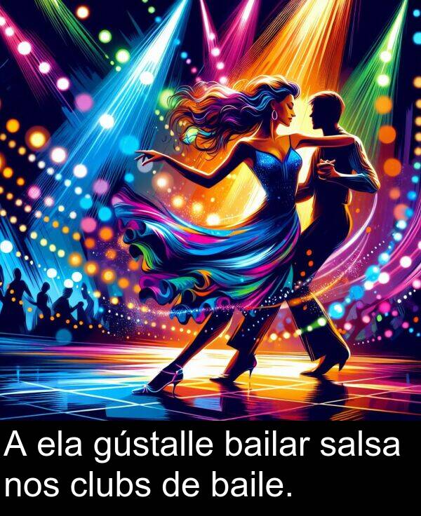 ela: A ela gústalle bailar salsa nos clubs de baile.