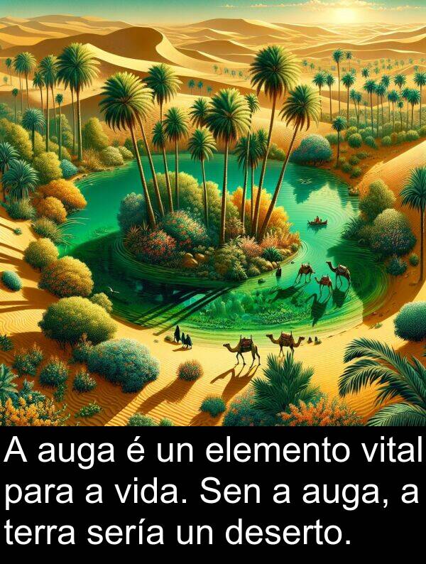 terra: A auga é un elemento vital para a vida. Sen a auga, a terra sería un deserto.