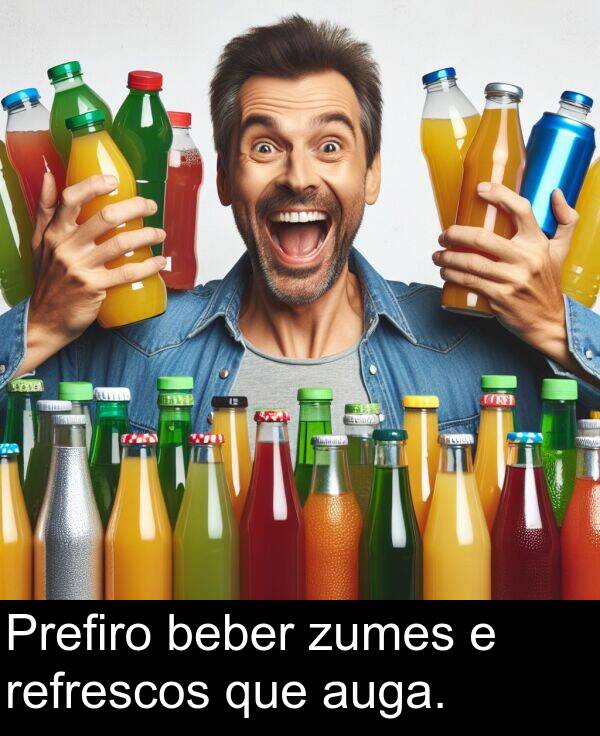 refrescos: Prefiro beber zumes e refrescos que auga.