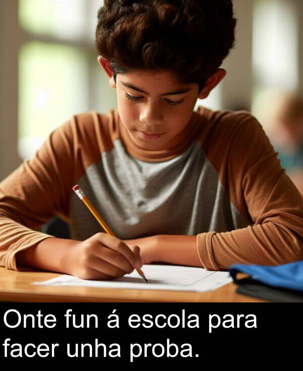 fun: Onte fun á escola para facer unha proba.