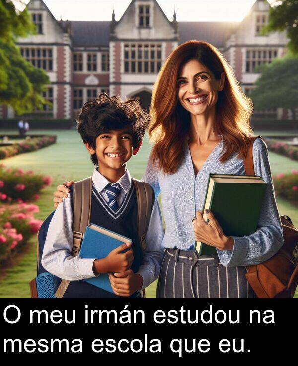escola: O meu irmán estudou na mesma escola que eu.
