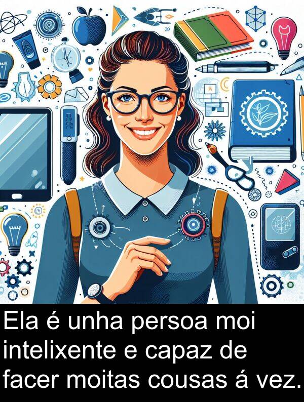 intelixente: Ela é unha persoa moi intelixente e capaz de facer moitas cousas á vez.