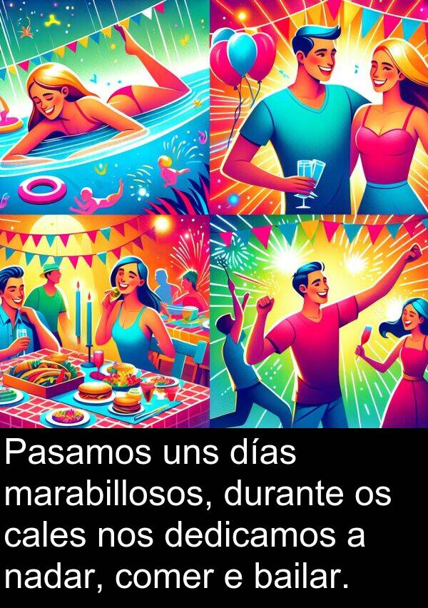 días: Pasamos uns días marabillosos, durante os cales nos dedicamos a nadar, comer e bailar.