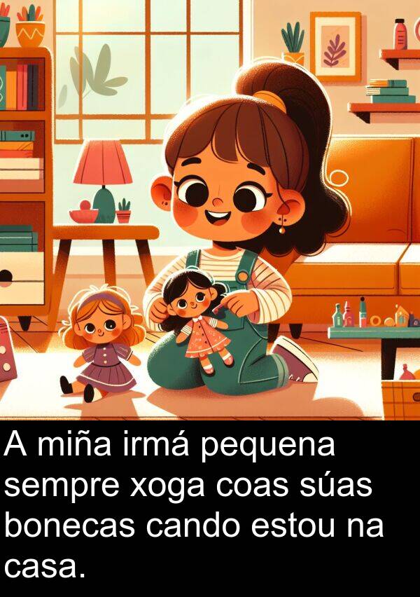 estou: A miña irmá pequena sempre xoga coas súas bonecas cando estou na casa.