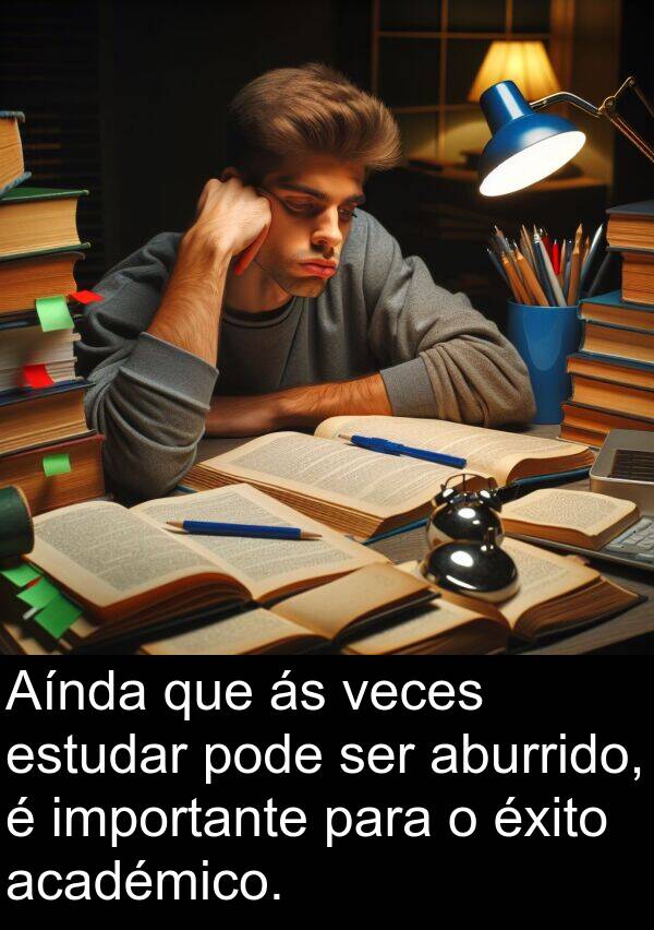 estudar: Aínda que ás veces estudar pode ser aburrido, é importante para o éxito académico.