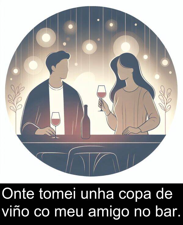 amigo: Onte tomei unha copa de viño co meu amigo no bar.