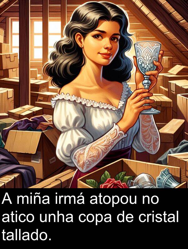 copa: A miña irmá atopou no atico unha copa de cristal tallado.