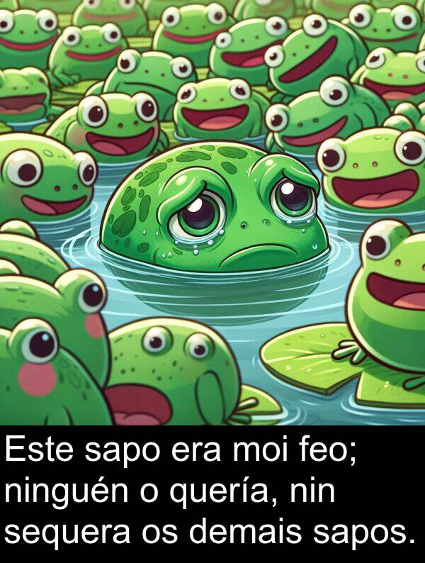sapo: Este sapo era moi feo; ninguén o quería, nin sequera os demais sapos.