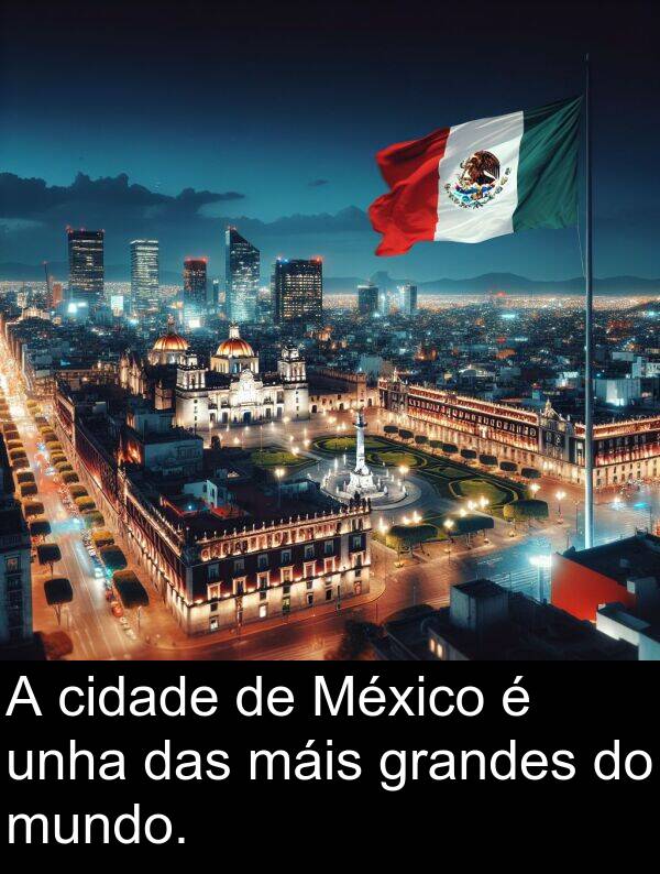 grandes: A cidade de México é unha das máis grandes do mundo.