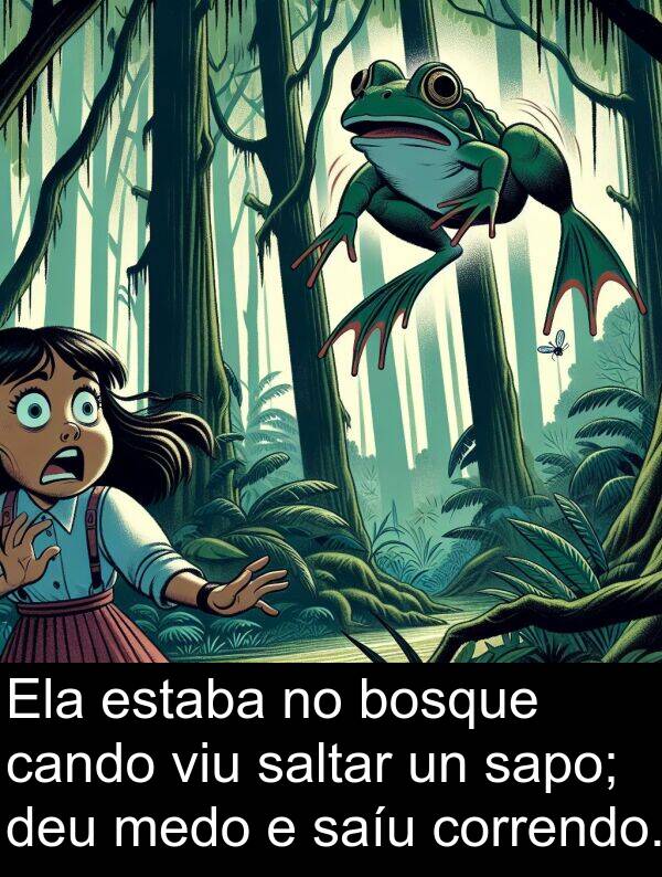 sapo: Ela estaba no bosque cando viu saltar un sapo; deu medo e saíu correndo.