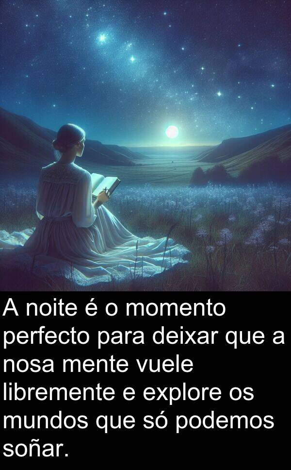 perfecto: A noite é o momento perfecto para deixar que a nosa mente vuele libremente e explore os mundos que só podemos soñar.