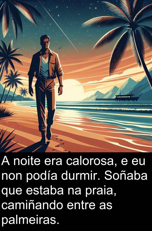 durmir: A noite era calorosa, e eu non podía durmir. Soñaba que estaba na praia, camiñando entre as palmeiras.