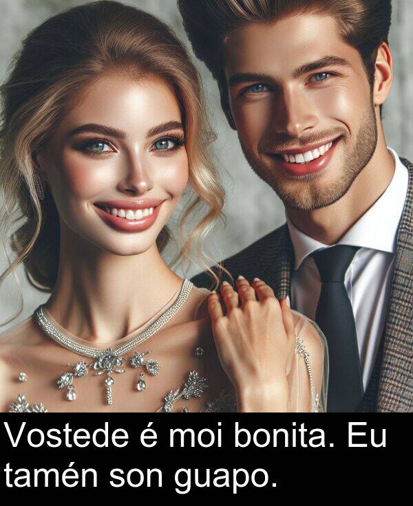 guapo: Vostede é moi bonita. Eu tamén son guapo.
