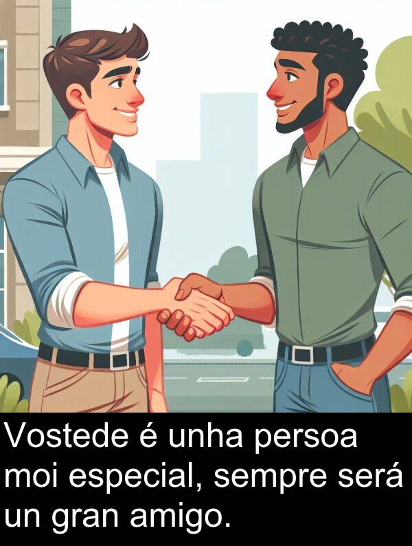 especial: Vostede é unha persoa moi especial, sempre será un gran amigo.