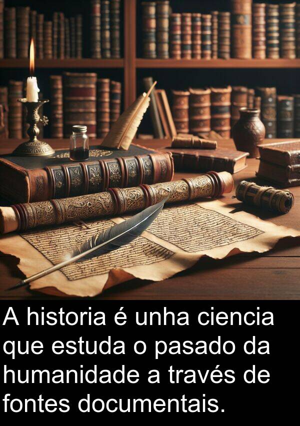 estuda: A historia é unha ciencia que estuda o pasado da humanidade a través de fontes documentais.