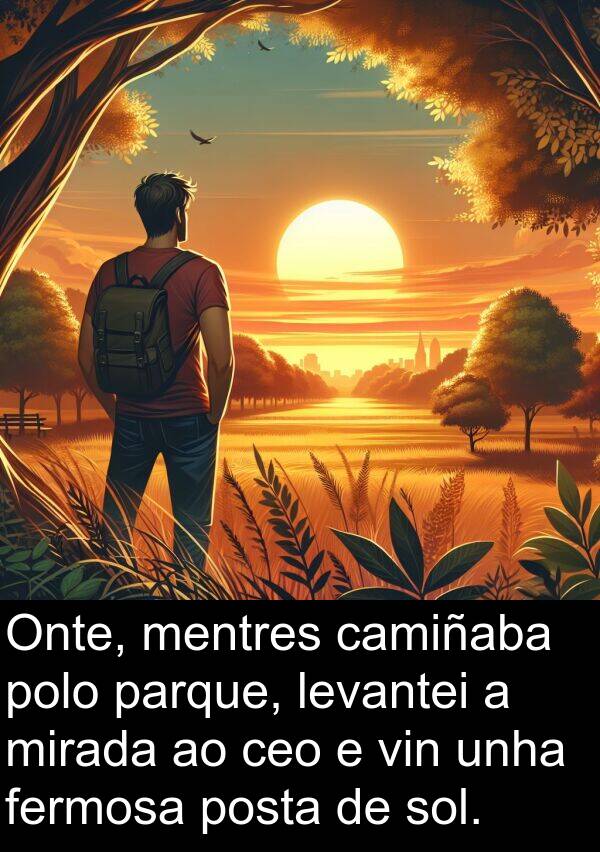 posta: Onte, mentres camiñaba polo parque, levantei a mirada ao ceo e vin unha fermosa posta de sol.