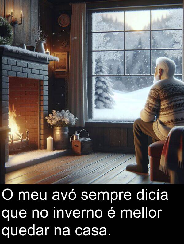 mellor: O meu avó sempre dicía que no inverno é mellor quedar na casa.