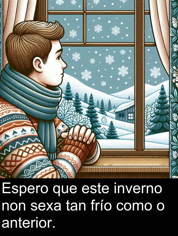 frío: Espero que este inverno non sexa tan frío como o anterior.