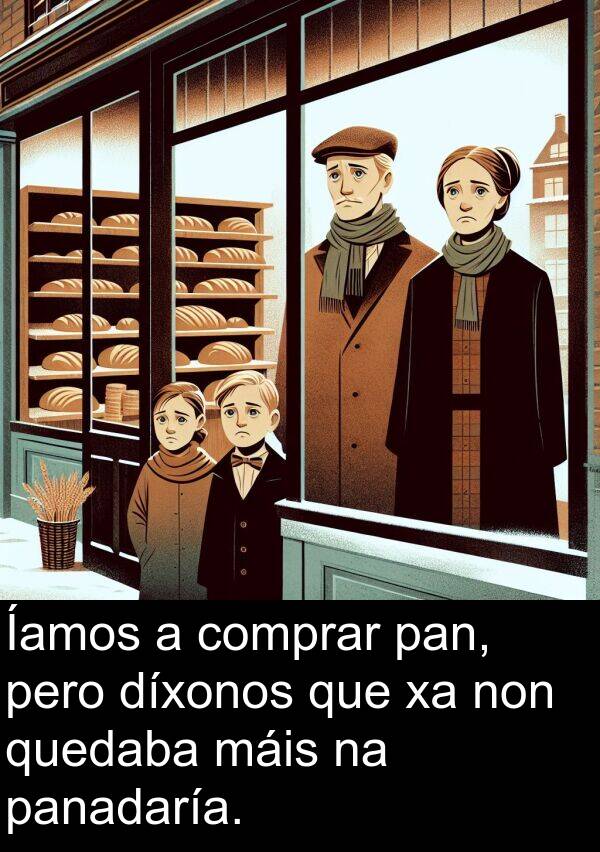 panadaría: Íamos a comprar pan, pero díxonos que xa non quedaba máis na panadaría.