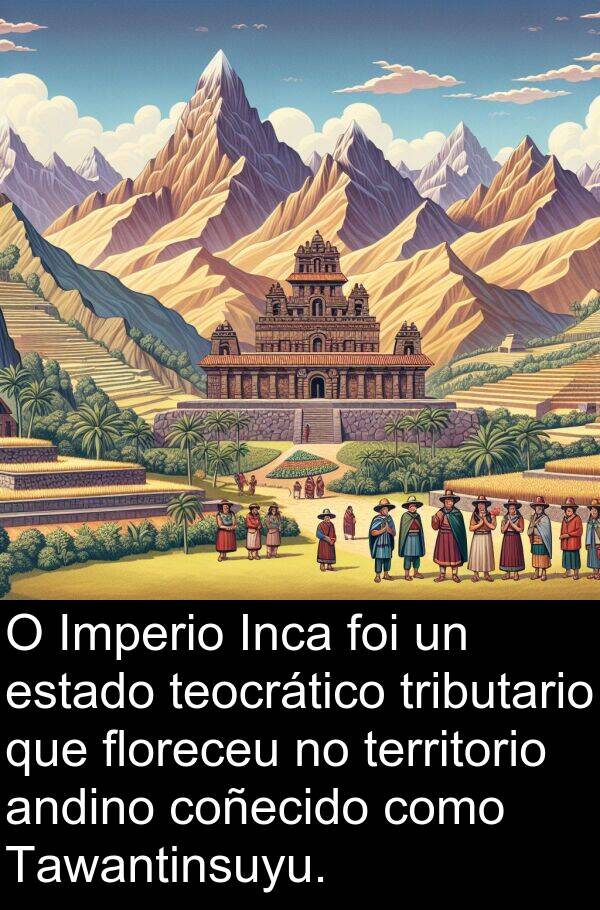 territorio: O Imperio Inca foi un estado teocrático tributario que floreceu no territorio andino coñecido como Tawantinsuyu.