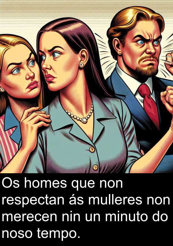 noso: Os homes que non respectan ás mulleres non merecen nin un minuto do noso tempo.
