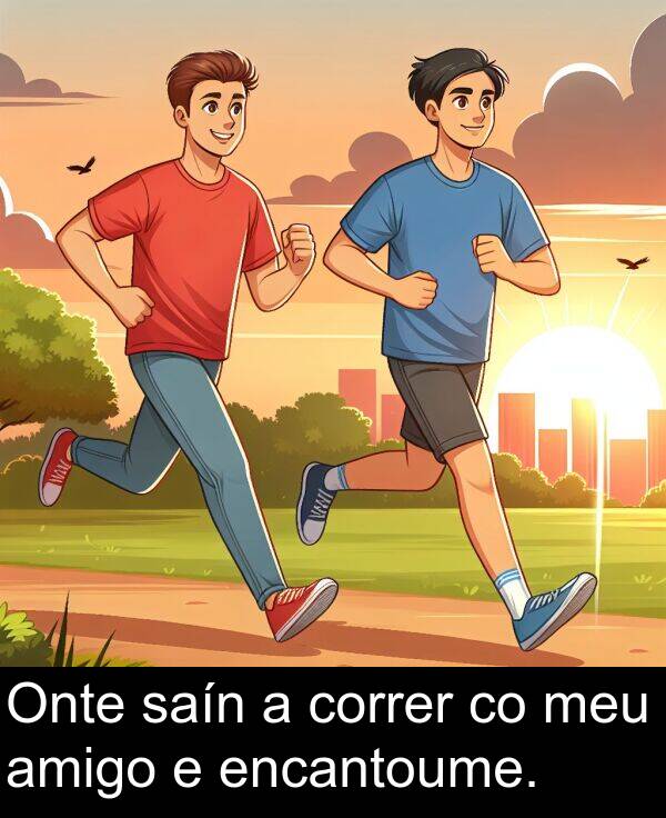 amigo: Onte saín a correr co meu amigo e encantoume.