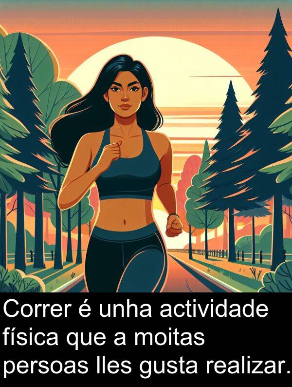 realizar: Correr é unha actividade física que a moitas persoas lles gusta realizar.