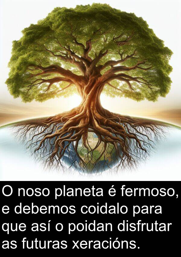 futuras: O noso planeta é fermoso, e debemos coidalo para que así o poidan disfrutar as futuras xeracións.