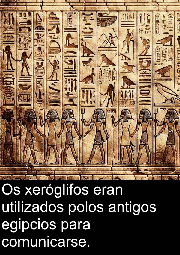 eran: Os xeróglifos eran utilizados polos antigos egipcios para comunicarse.