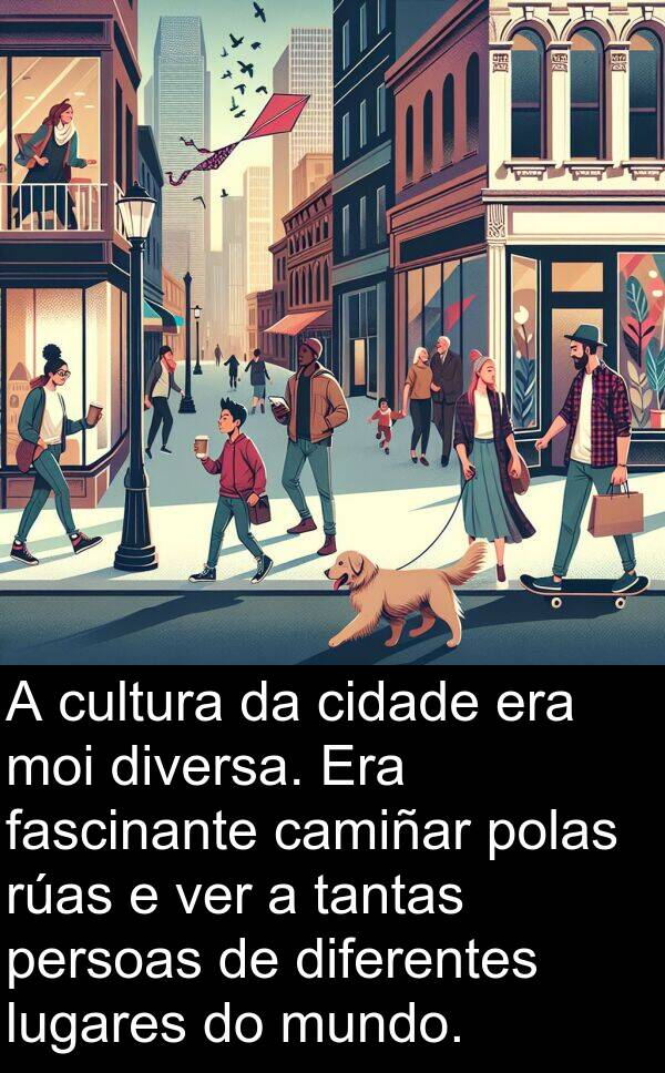 rúas: A cultura da cidade era moi diversa. Era fascinante camiñar polas rúas e ver a tantas persoas de diferentes lugares do mundo.
