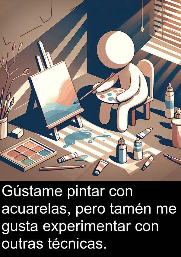 experimentar: Gústame pintar con acuarelas, pero tamén me gusta experimentar con outras técnicas.