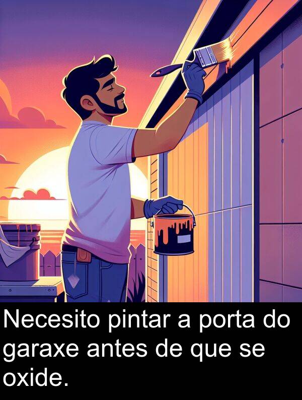 porta: Necesito pintar a porta do garaxe antes de que se oxide.