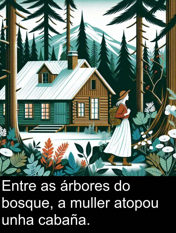 atopou: Entre as árbores do bosque, a muller atopou unha cabaña.