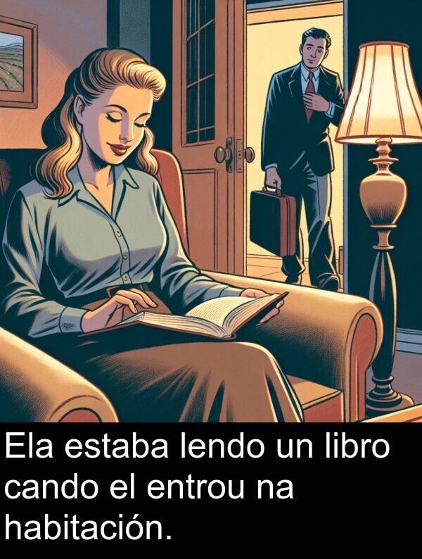 entrou: Ela estaba lendo un libro cando el entrou na habitación.
