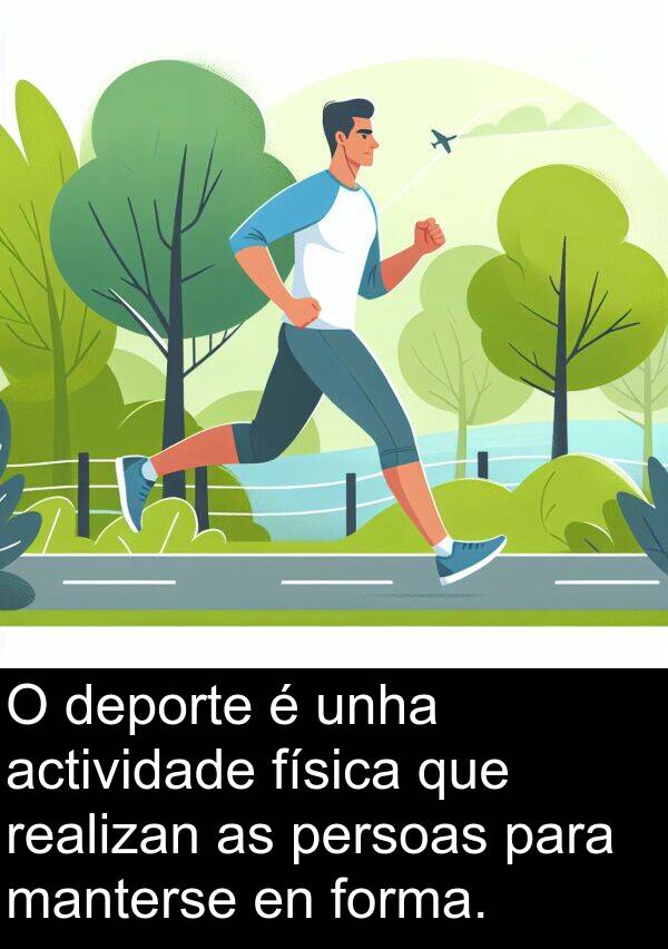 realizan: O deporte é unha actividade física que realizan as persoas para manterse en forma.