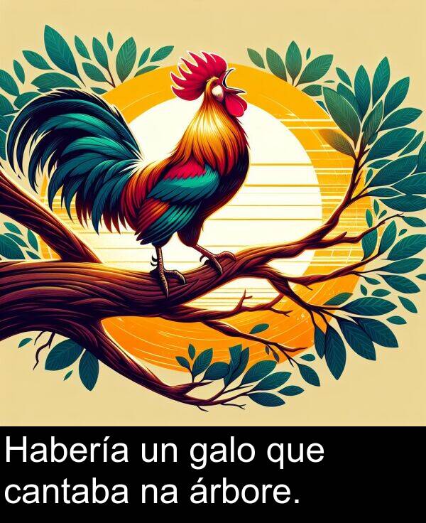 cantaba: Habería un galo que cantaba na árbore.