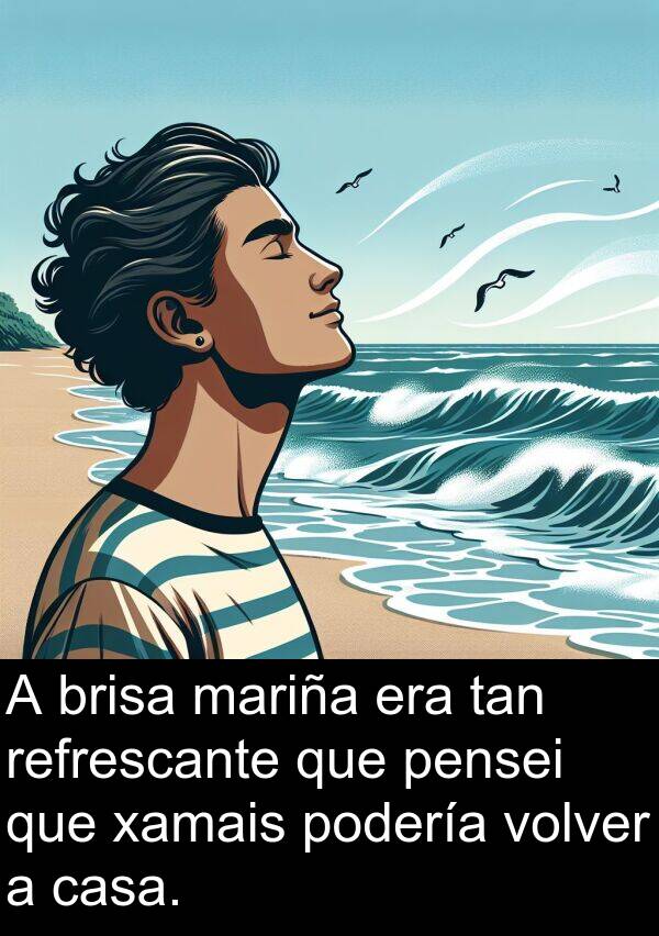 refrescante: A brisa mariña era tan refrescante que pensei que xamais podería volver a casa.