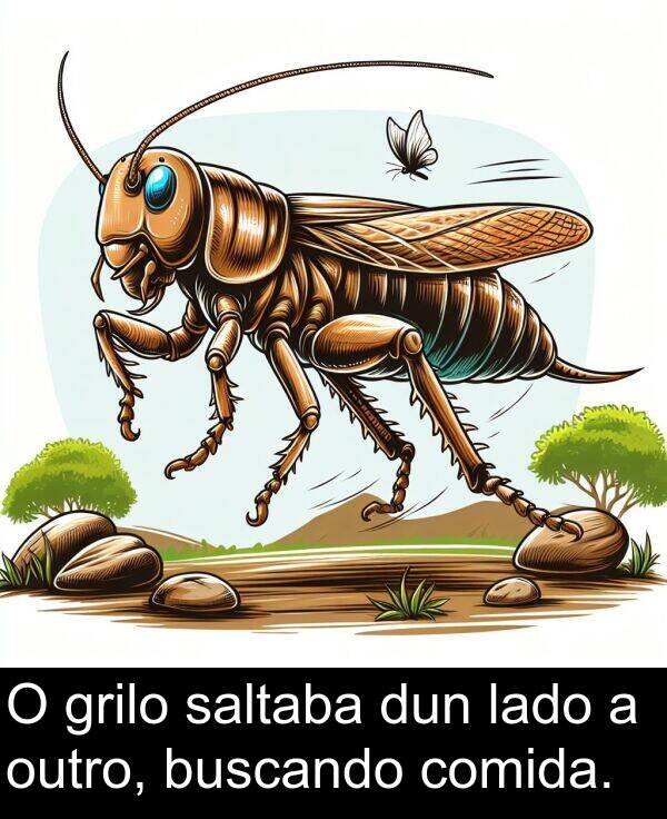 dun: O grilo saltaba dun lado a outro, buscando comida.