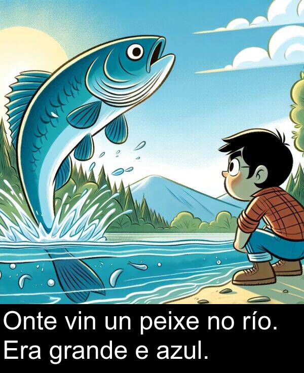 río: Onte vin un peixe no río. Era grande e azul.