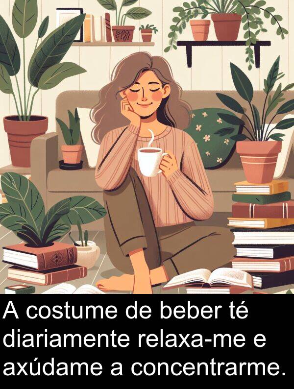 diariamente: A costume de beber té diariamente relaxa-me e axúdame a concentrarme.