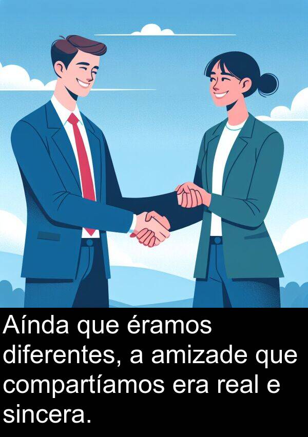 real: Aínda que éramos diferentes, a amizade que compartíamos era real e sincera.