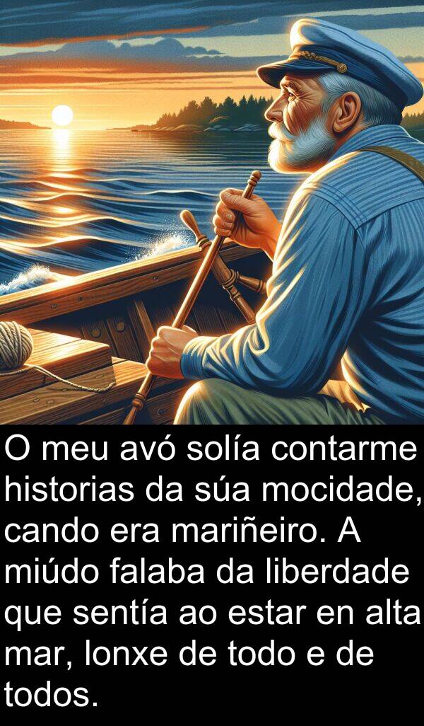 contarme: O meu avó solía contarme historias da súa mocidade, cando era mariñeiro. A miúdo falaba da liberdade que sentía ao estar en alta mar, lonxe de todo e de todos.
