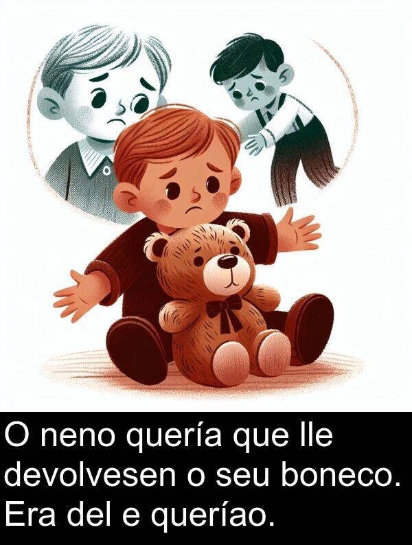 boneco: O neno quería que lle devolvesen o seu boneco. Era del e queríao.