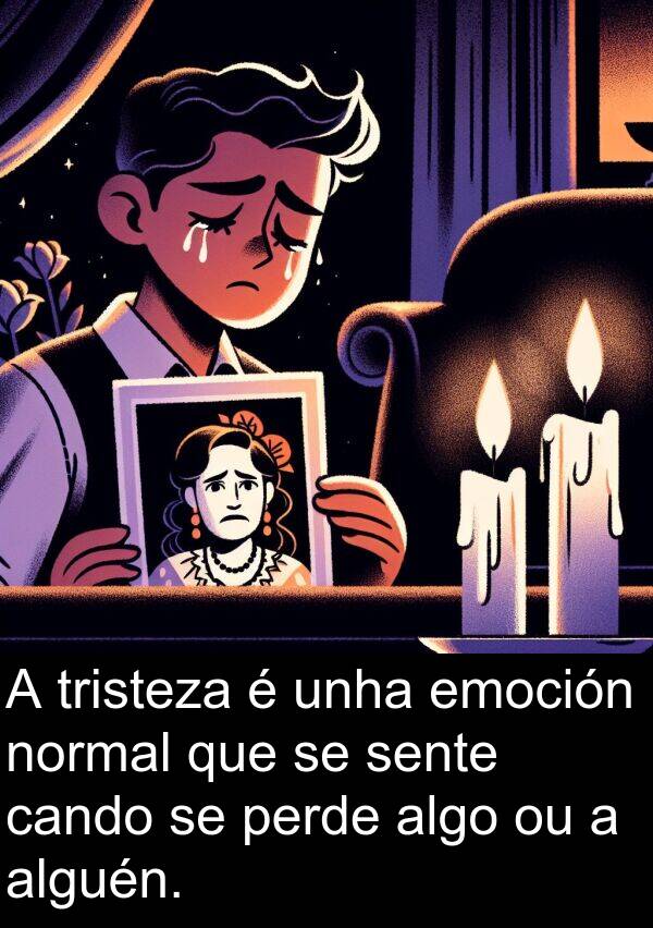 emoción: A tristeza é unha emoción normal que se sente cando se perde algo ou a alguén.