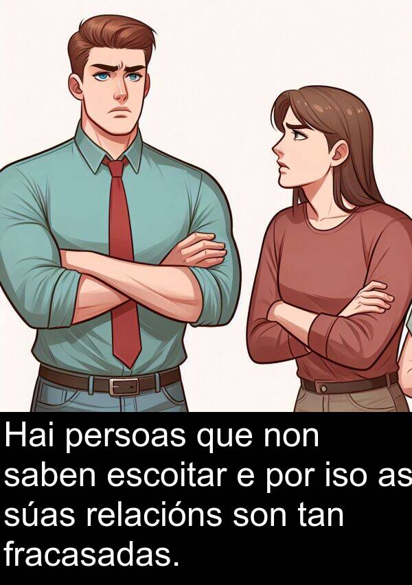 relacións: Hai persoas que non saben escoitar e por iso as súas relacións son tan fracasadas.
