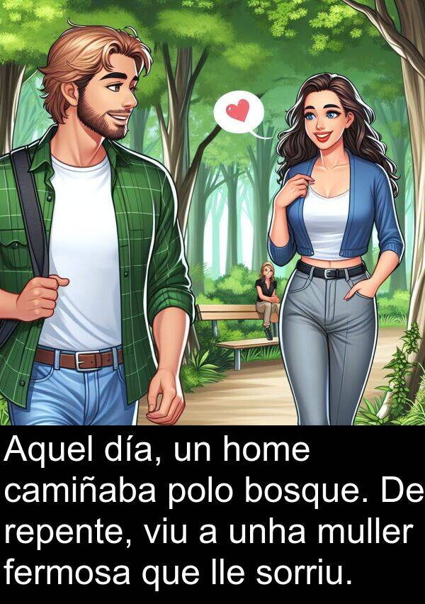 repente: Aquel día, un home camiñaba polo bosque. De repente, viu a unha muller fermosa que lle sorriu.