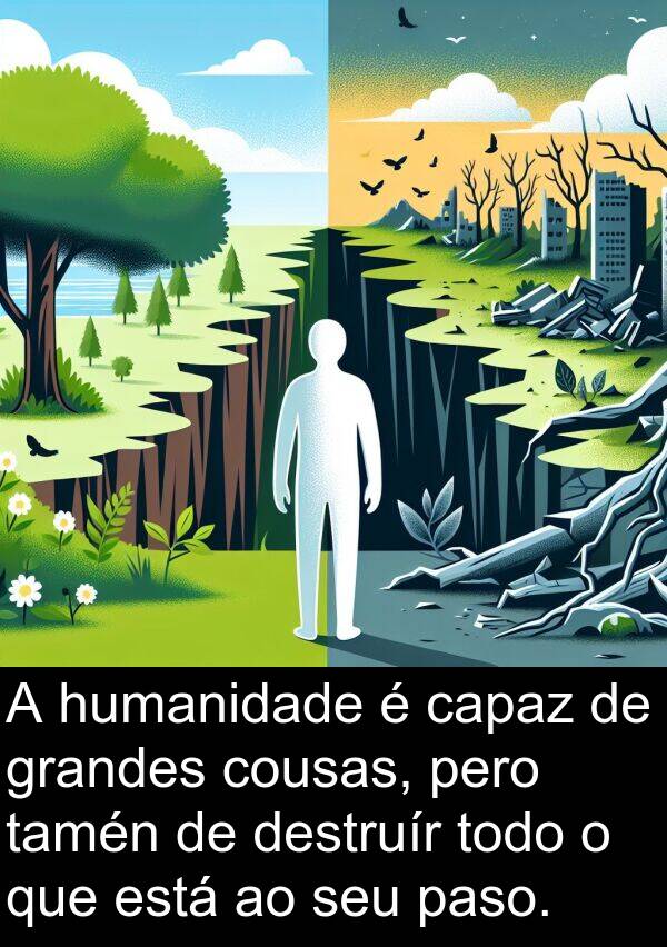 destruír: A humanidade é capaz de grandes cousas, pero tamén de destruír todo o que está ao seu paso.