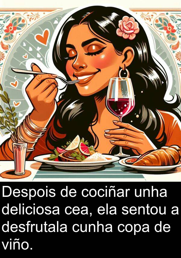 copa: Despois de cociñar unha deliciosa cea, ela sentou a desfrutala cunha copa de viño.
