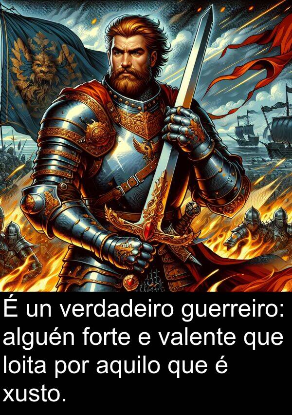 forte: É un verdadeiro guerreiro: alguén forte e valente que loita por aquilo que é xusto.